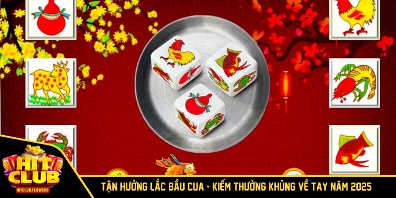 Tận Hưởng Lắc Bầu Cua - Kiếm Thưởng Khủng Về Tay Năm 2025