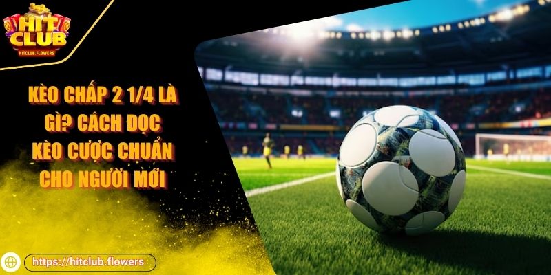 kèo chấp 2 1/4 là gì