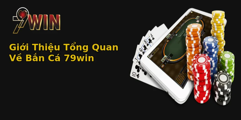 Bắn Cá 79win - Bí Mật Săn Cá Thưởng Lớn, Đổi Đời Nhanh Chóng 2 Giới Thiệu Tổng Quan Về Bắn Cá 79win