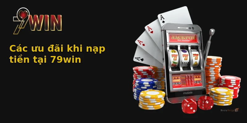 Nạp Tiền 79win Siêu Tốc - Thế Giới Giải Trí Bất Tận 2 Các ưu đãi khi nạp tiền tại 79win